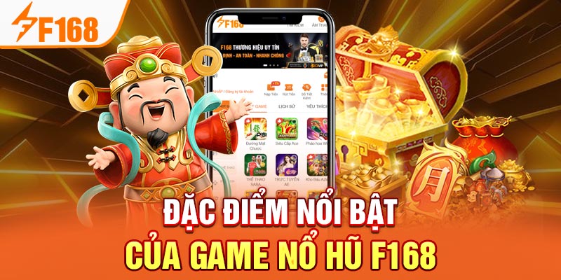 Nổ Hũ Đổi Thưởng F168 - Cá Cược Thú Vị, Nhận Thưởng Lớn Đặc điểm nổi bật của game nổ hũ F168